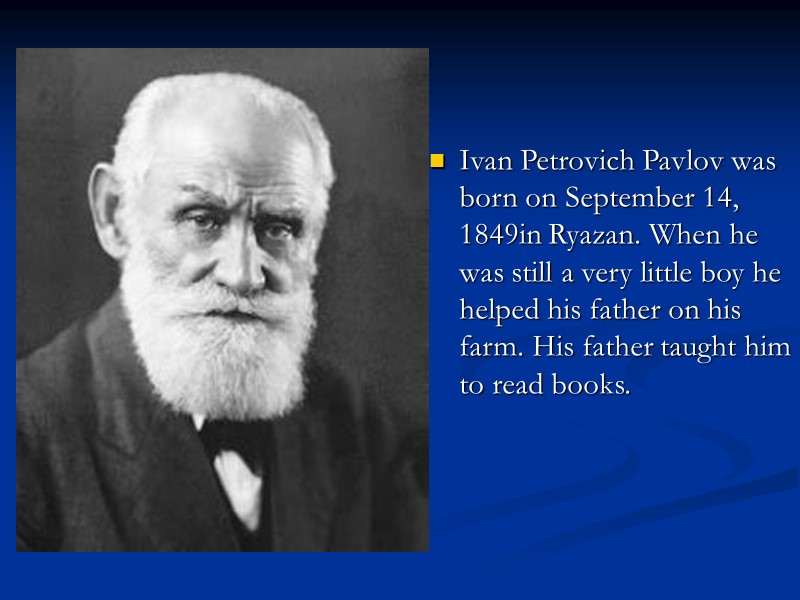 Ivan Petrovich Pavlov was born on September 14, 1849in Ryazan. When he was still